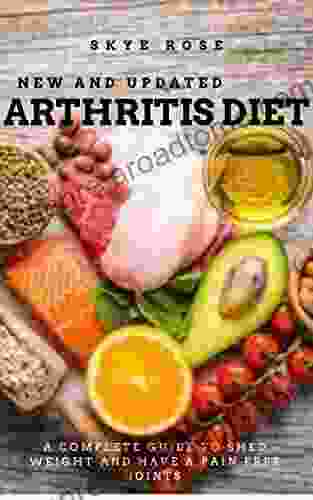 ARTHRITIS DIET: A COMPLETE GUIDE TO SHED WEIGHT AND HAVE A PAIN FREE JOINT