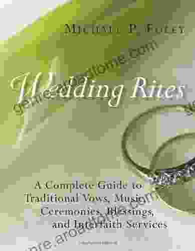 Wedding Rites: The Complete Guide To Traditional Vows Music Ceremonies Blessings And Interfaith Services