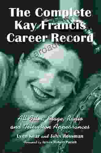 The Complete Kay Francis Career Record: All Film Stage Radio and Television Appearances