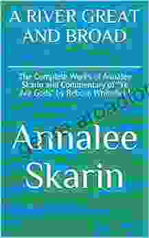 A RIVER GREAT AND BROAD: The Complete Works Of Annalee Skarin And Commentary Of Ye Are Gods By Reborn Whitefield