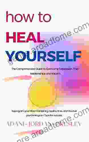 HOW TO HEAL YOURSELF: The Comprehensive Guide to Overcome Depression Toxic Relationships and Racism Reprogram your Mind maintaining Healthy Brain and Discover your Enneagram Type for success