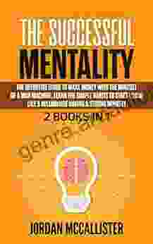 The Successful Mentality 2 In 1: The Definitive Guide To Make Money With The Mindset Of A War Machine Learn The Simple Habits To Start Living Like A Millionaire Having A Strong Mindset