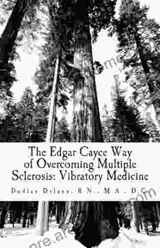 The Edgar Cayce Way Of Overcoming Multiple Sclerosis: Vibratory Medicine