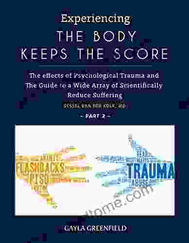 Experiencing The Body Keeps The Score: The effects of Psychological Trauma and The Guide to a Wide Array of Scientifically Reduce Suffering (Part 2)