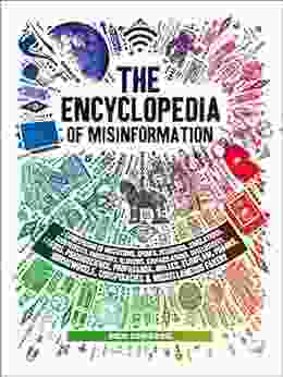 The Encyclopedia Of Misinformation: A Compendium Of Imitations Spoofs Delusions Simulations Counterfeits Impostors Illusions Confabulations Skullduggery Conspiracies Miscellaneous Fakery