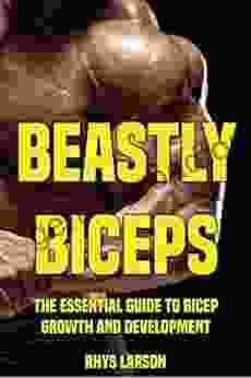 Beastly Biceps: The Essential Guide To Bicep Growth And Development (Beastly Body)