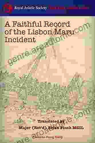 A Faithful Record Of The Lisbon Maru Incident: Translation With Additional Material By Brian Finch Of The Original Chinese Published By SoftRepublic (Hong Kong 2007)