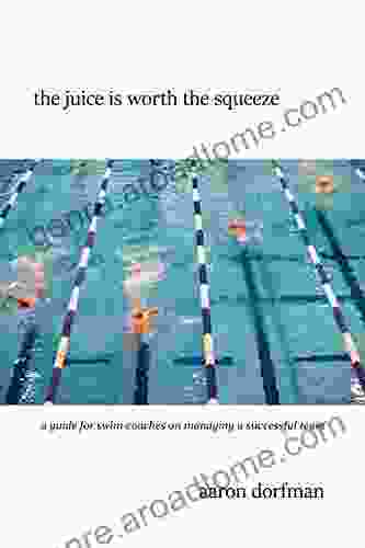 The Juice Is Worth The Squeeze: A Guide For Swim Coaches On Managing A Successful Team