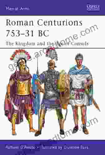 Roman Centurions 753 31 BC: The Kingdom And The Age Of Consuls (Men At Arms 470)