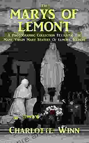 The Marys of Lemont: A Photographic Collection Featuring the Many Virgin Mary Statues of Lemont Illinois