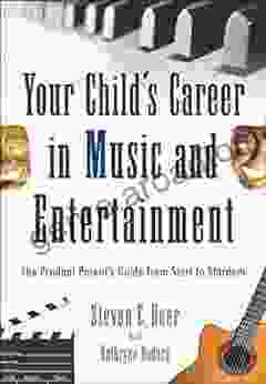 Your Child S Career In Music And Entertainment: The Prudent Parent S Guide From Start To Stardom