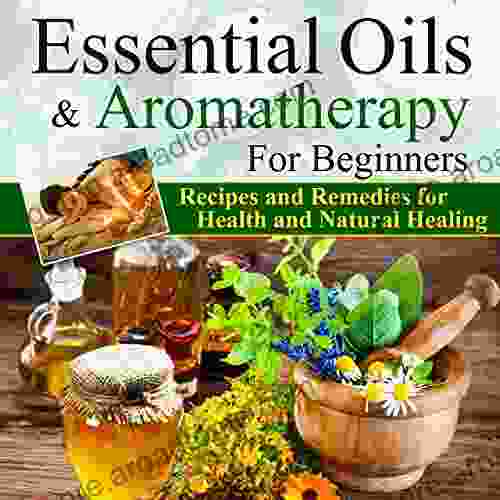 Essential Oils And Aromatherapy For Beginners: The Reference Guide For Weight Loss Recipes And Remedies For Health And Natural Healing With Ancient Medicine Bible