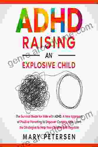 ADHD Raising an Explosive Child: The Survival Guide for Kids with ADHD A New Approach of Positive Parenting to Empower Complex Kids Learn the Strategies to Help Your Children Self Regulate