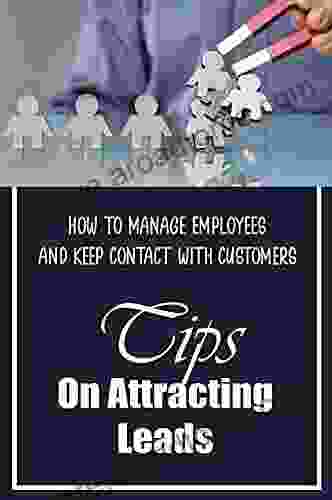 Tips On Attracting Leads: How To Manage Employees And Keep Contact With Customers: Managing Customer Service