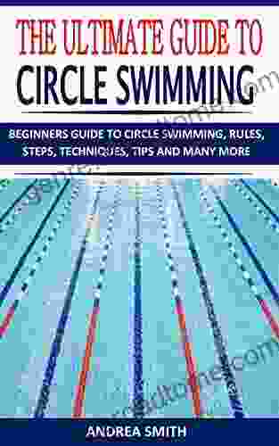 THE ULTIMATE GUIDE TO CIRCLE SWIMMING: BEGINNERS GUIDE TO CIRCLE SWIMMING RULES STEPS TECHNIQUES TIPS AND MANY MORE