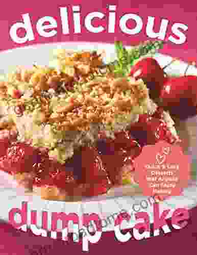 Delicious Dump Cake Quick and Easy Desserts That Anyone Can Enjoy Making