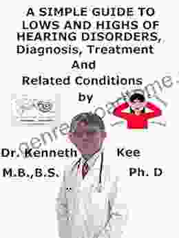 A Simple Guide To Lows And Highs Of Hearing Disorders Diagnosis Treatment And Related Conditions