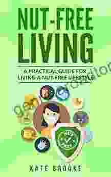 Nut Free Living: A Practical Guide For Living A Nut Free Lifestyle