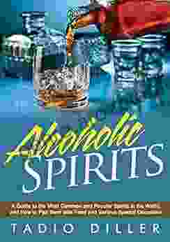 Spirits: A Guide to the Most Common and Popular Spirits in the World and How to Pair them with Food and Various Special Occasions (Worlds Most Loved Drinks 9)