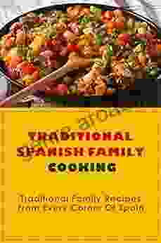 Traditional Spanish Family Cooking: Traditional Family Recipes From Every Corner Of Spain: Spanish Recipes