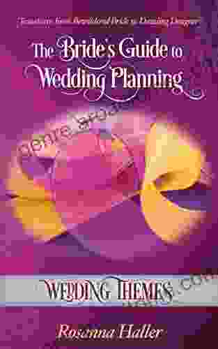 Wedding Themes: Transform From Bewildered Bride To Dazzling Designer (The Bride S Guide To Wedding Planning 11)