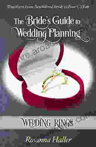 Wedding Rings: Transform From Bewildered Bride To Four Cs Fan (The Bride S Guide To Wedding Planning 12)