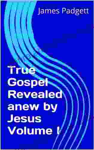 True Gospel Revealed Anew By Jesus Volume I