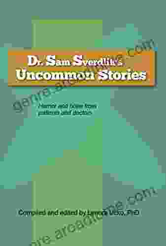 Dr Sam Sverdlik S Uncommon Stories: Humor And Hope From Patients And Doctors