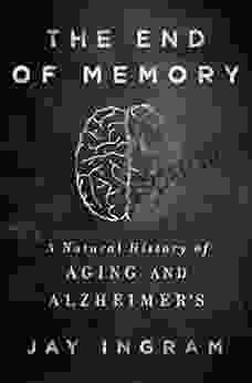 The End Of Memory: A Natural History Of Aging And Alzheimer S