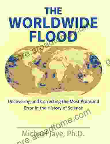 The Worldwide Flood: Uncovering And Correcting The Most Profound Error In The History Of Science