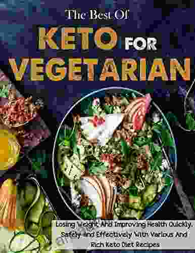 The Best Of Keto For Vegetarians Losing Weight And Improving Health Quickly Safely And Effectively With Various And Rich Keto Diet Recipes