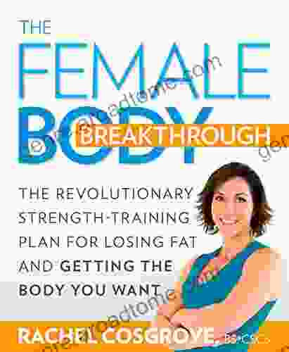 The Female Body Breakthrough: The Revolutionary Strength Training Plan For Losing Fat And Getting The Body You Want