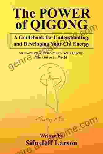 The Power Of Qigong: A Guidebook For Understanding And Developing Your Chi Energy