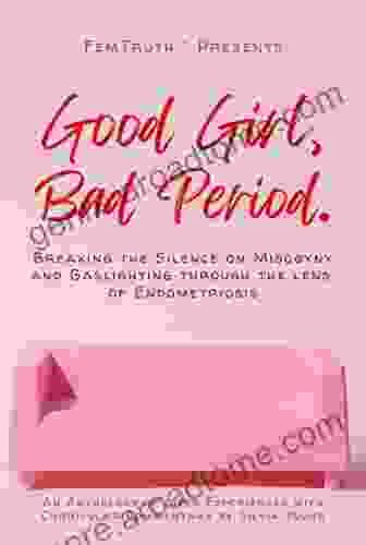 Good Girl Bad Period: Breaking The Silence On Misogyny And Gaslighting Through The Lens Of Endometriosis