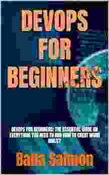 DEVOPS FOR BEGINNERS: DEVOPS FOR BEGINNERS: THE ESSENTIAL GUIDE ON EVERYTHING YOU NEED TO AND HOW TO CREAT WORD AGILITY