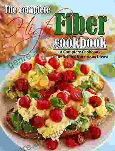 The Complete High Fiber Cookbook: A Complete Cookbook Of Delicious Nutritious Ideas