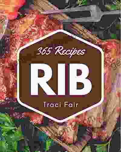 365 Rib Recipes: Unlocking Appetizing Recipes In The Best Rib Cookbook