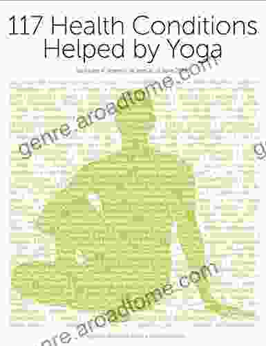 117 Health Conditions Helped By Yoga (as Shown In Scientific Studies): A Bibliography Of Research