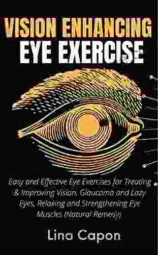 Vision Enhancing Eye Exercise: Easy and Effective Eye Exercises for Treating Improving Vision Glaucoma and Lazy Eyes Relaxing and Strengthening Eye Muscles (Natural Remedy)