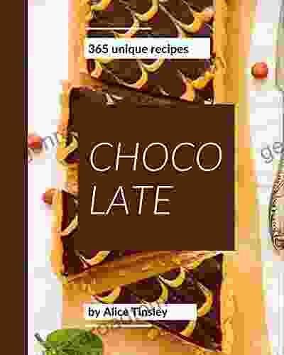 365 Unique Chocolate Recipes: Best Ever Chocolate Cookbook For Beginners