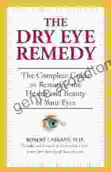 The Dry Eye Remedy: The Complete Guide To Restoring The Health And Beauty Of Your Eyes