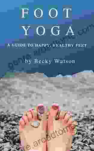 Foot Yoga: A Guide To Happier Healthier Feet