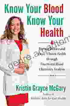 Know Your Blood Know Your Health: Prevent Disease and Enjoy Vibrant Health through Functional Blood Chemistry Analysis