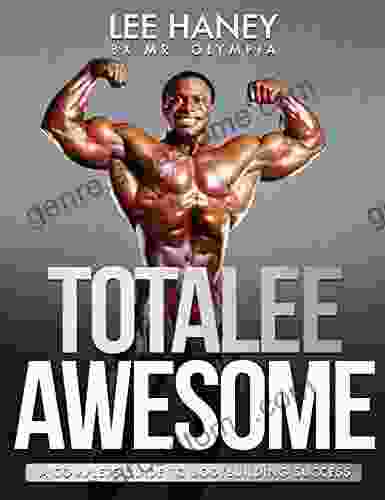 TotaLee Awesome: A Complete Guide To Bodybuilding Success