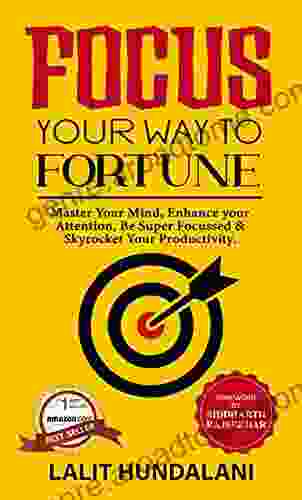 Focus Your Way To Fortune: Master Your Mind Enhance Your Attention Be Super Focussed Skyrocket Your Productivity (Self Transformation 2)