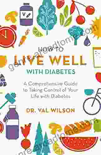 How To Live Well With Diabetes: A Comprehensive Guide To Taking Control Of Your Life With Diabetes