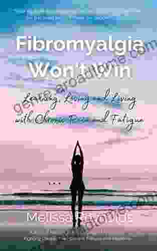 Fibromyalgia Won T Win: Learning Loving And Living With Chronic Pain And Fatigue (Melissa Vs Fibromyalgia The Collection)