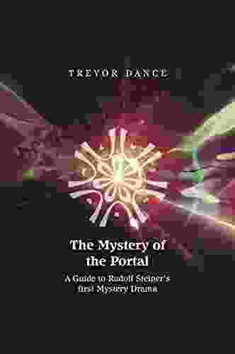 THE MYSTERY OF THE PORTAL: A Guide To Rudolf Steiner S First Mystery Drama