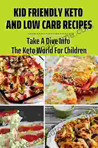 Kid Friendly Keto And Low Carb Recipes: Take A Dive Into The Keto World For Children: Easy Keto Recipes