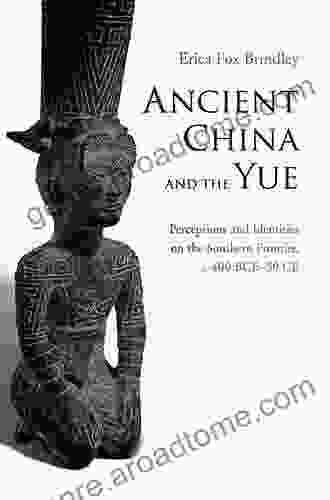 Ancient China And The Yue: Perceptions And Identities On The Southern Frontier C 400 BCE 50 CE